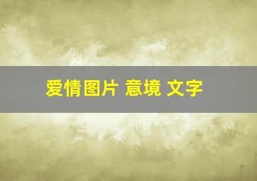 爱情图片 意境 文字